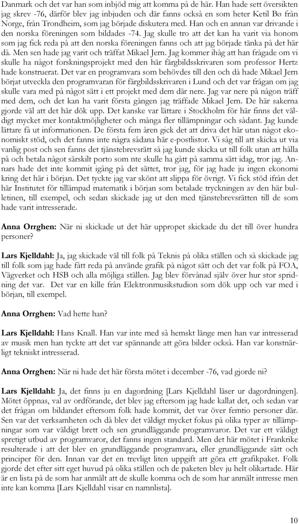 Han och en annan var drivande i den norska föreningen som bildades -74.