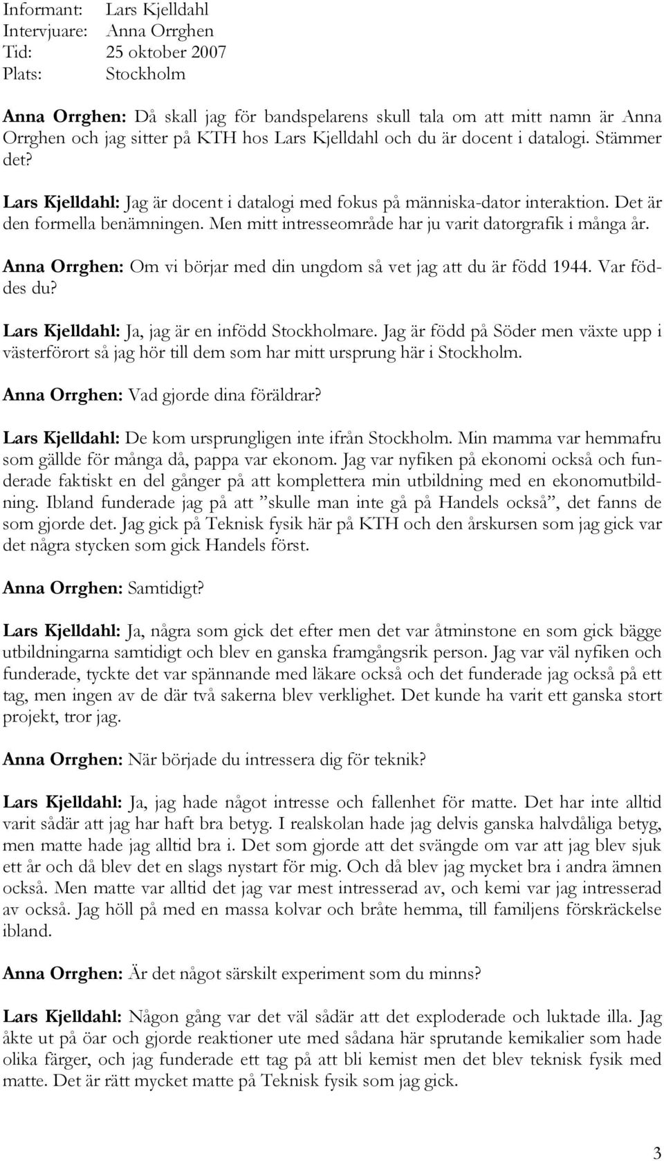 Men mitt intresseområde har ju varit datorgrafik i många år. Anna Orrghen: Om vi börjar med din ungdom så vet jag att du är född 1944. Var föddes du? Lars Kjelldahl: Ja, jag är en infödd Stockholmare.