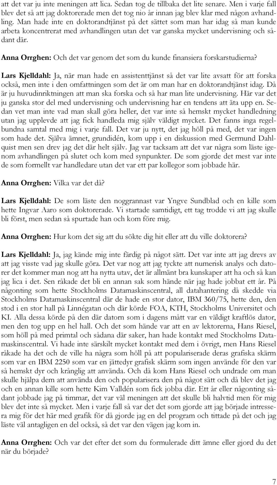 Anna Orrghen: Och det var genom det som du kunde finansiera forskarstudierna?