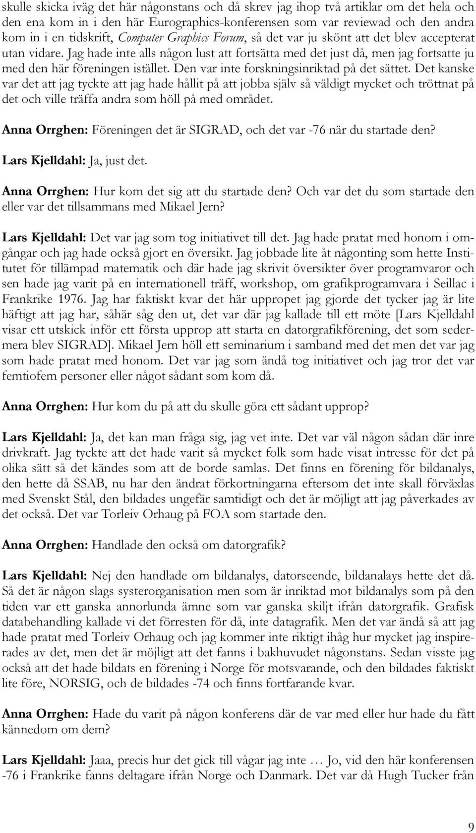 Den var inte forskningsinriktad på det sättet.