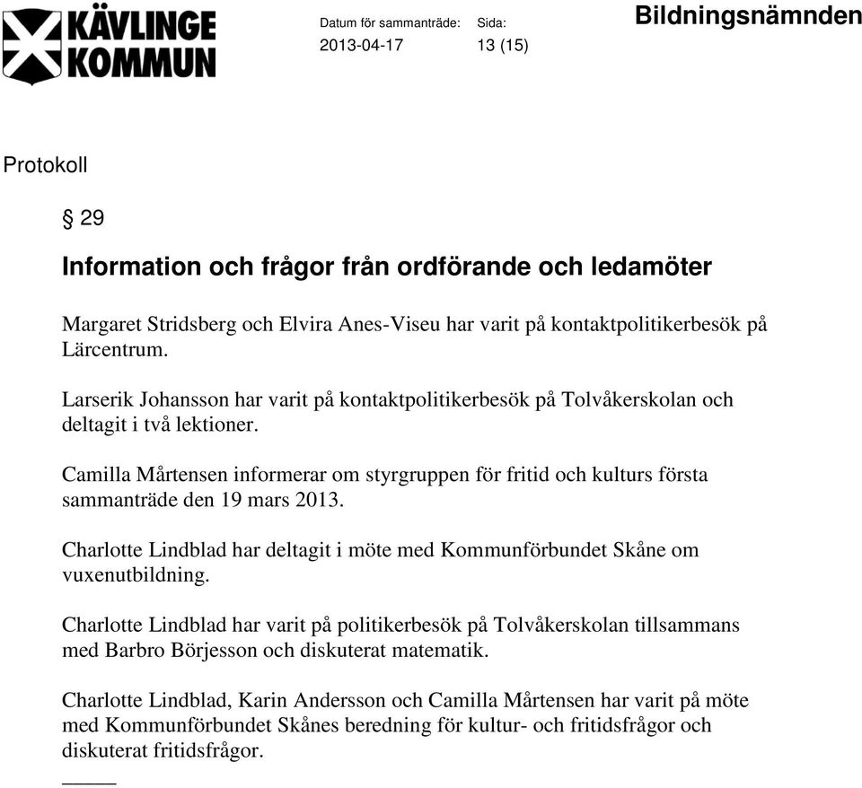 Camilla Mårtensen informerar om styrgruppen för fritid och kulturs första sammanträde den 19 mars 2013. Charlotte Lindblad har deltagit i möte med Kommunförbundet Skåne om vuxenutbildning.