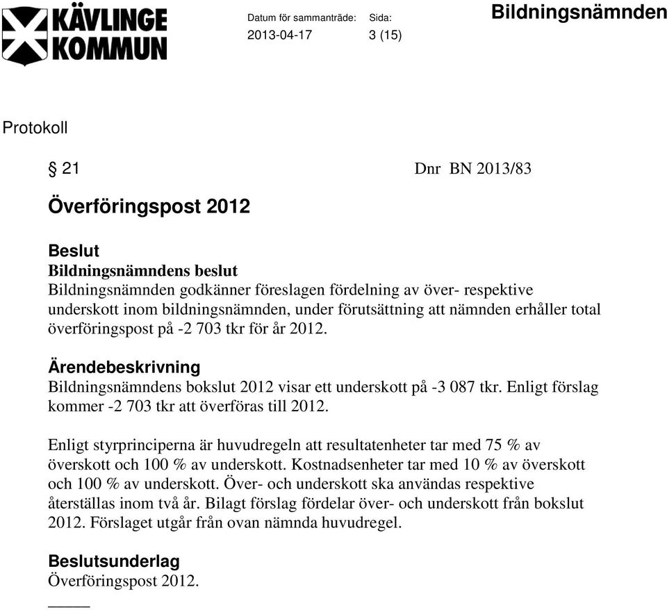 Enligt styrprinciperna är huvudregeln att resultatenheter tar med 75 % av överskott och 100 % av underskott. Kostnadsenheter tar med 10 % av överskott och 100 % av underskott.