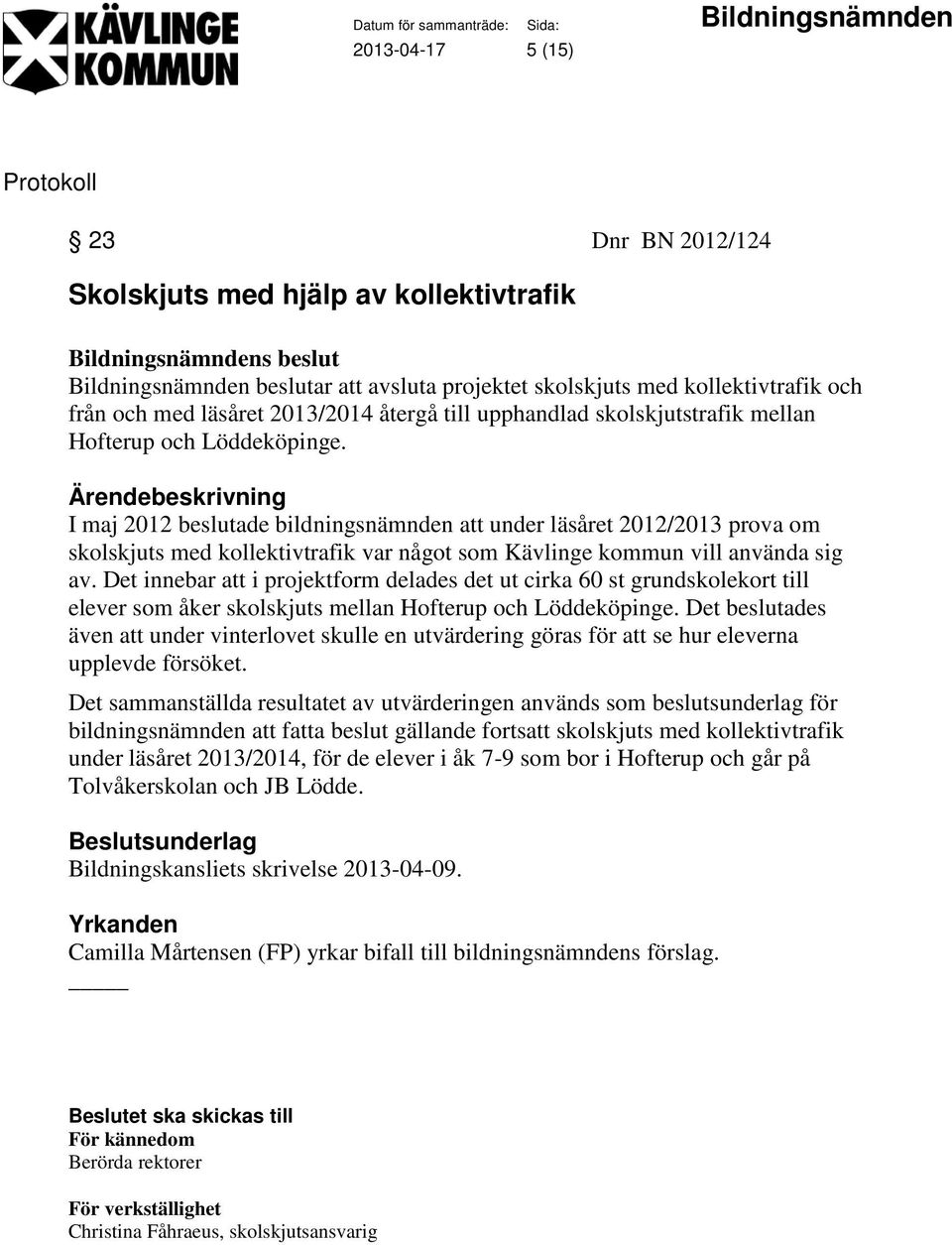 I maj 2012 beslutade bildningsnämnden att under läsåret 2012/2013 prova om skolskjuts med kollektivtrafik var något som Kävlinge kommun vill använda sig av.