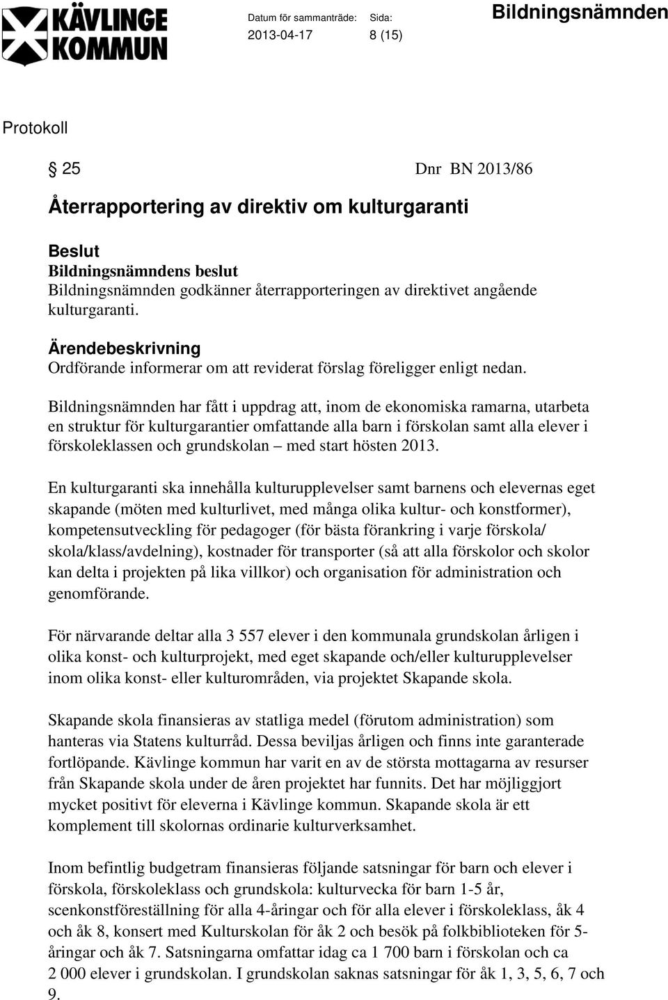 Bildningsnämnden har fått i uppdrag att, inom de ekonomiska ramarna, utarbeta en struktur för kulturgarantier omfattande alla barn i förskolan samt alla elever i förskoleklassen och grundskolan med