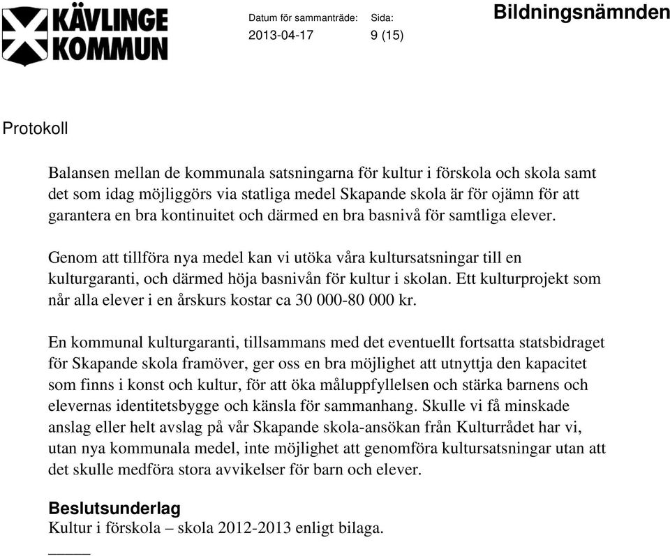 Ett kulturprojekt som når alla elever i en årskurs kostar ca 30 000-80 000 kr.