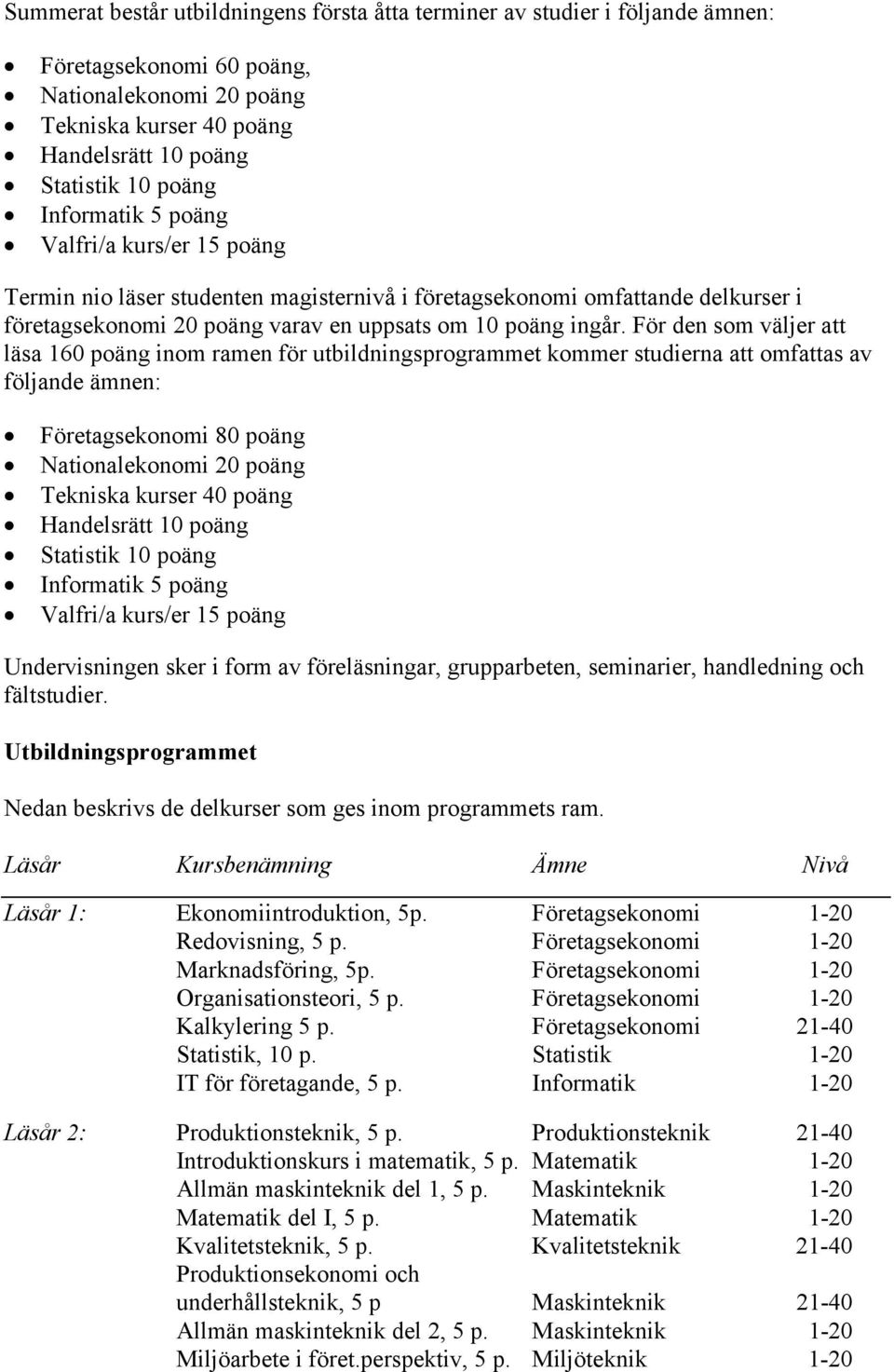 För den som väljer att läsa 160 poäng inom ramen för utbildningsprogrammet kommer studierna att omfattas av följande ämnen: Företagsekonomi 80 poäng Nationalekonomi 20 poäng Tekniska kurser 40 poäng