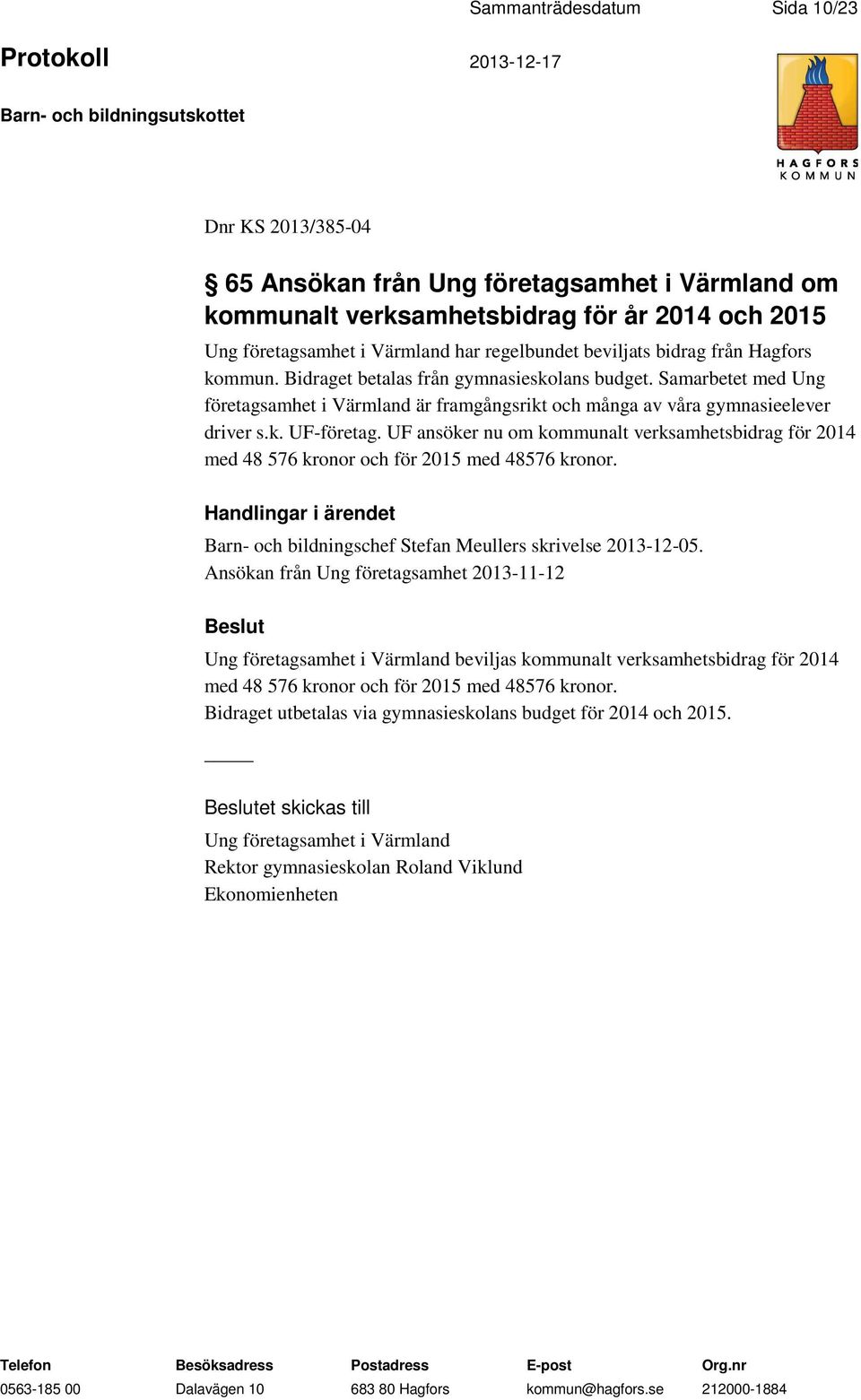 UF ansöker nu om kommunalt verksamhetsbidrag för 2014 med 48 576 kronor och för 2015 med 48576 kronor. Barn- och bildningschef Stefan Meullers skrivelse 2013-12-05.