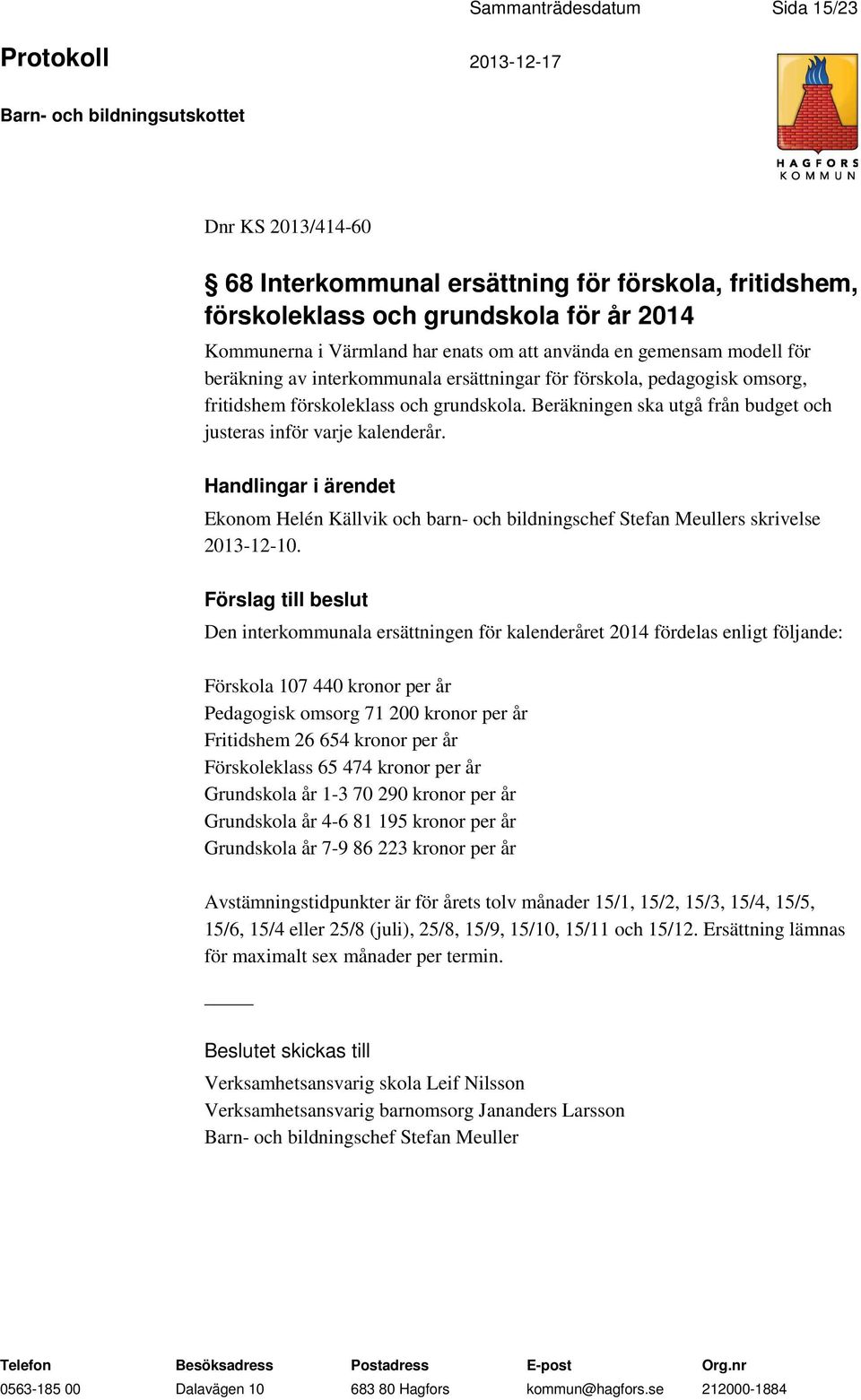 Beräkningen ska utgå från budget och justeras inför varje kalenderår. Ekonom Helén Källvik och barn- och bildningschef Stefan Meullers skrivelse 2013-12-10.