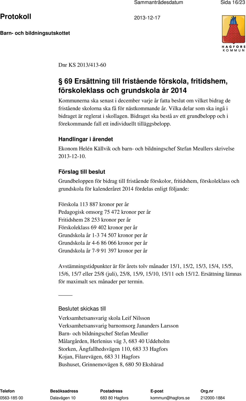 Bidraget ska bestå av ett grundbelopp och i förekommande fall ett individuellt tilläggsbelopp. Ekonom Helén Källvik och barn- och bildningschef Stefan Meullers skrivelse 2013-12-10.
