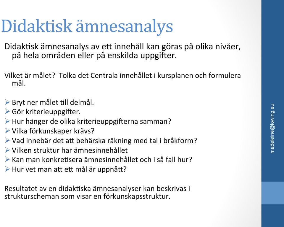 Ø Hur hänger de olika kriterieuppgiierna samman? Ø Vilka förkunskaper krävs? Ø Vad innebär det am behärska räkning med tal i bråkform?