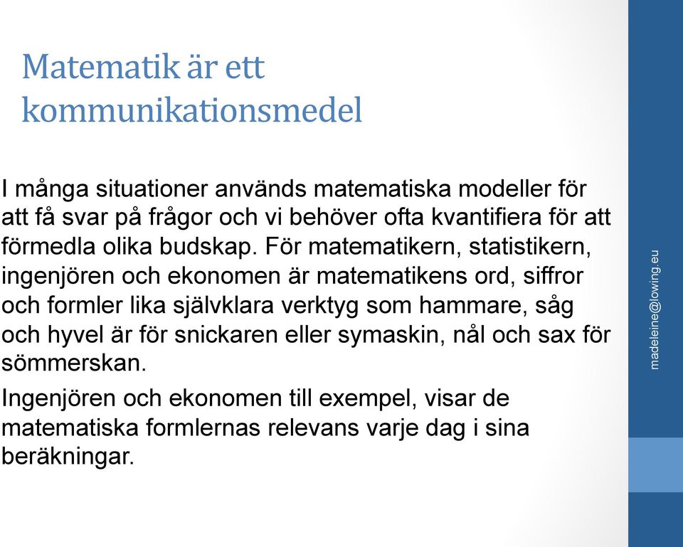 För matematikern, statistikern, ingenjören och ekonomen är matematikens ord, siffror och formler lika självklara verktyg