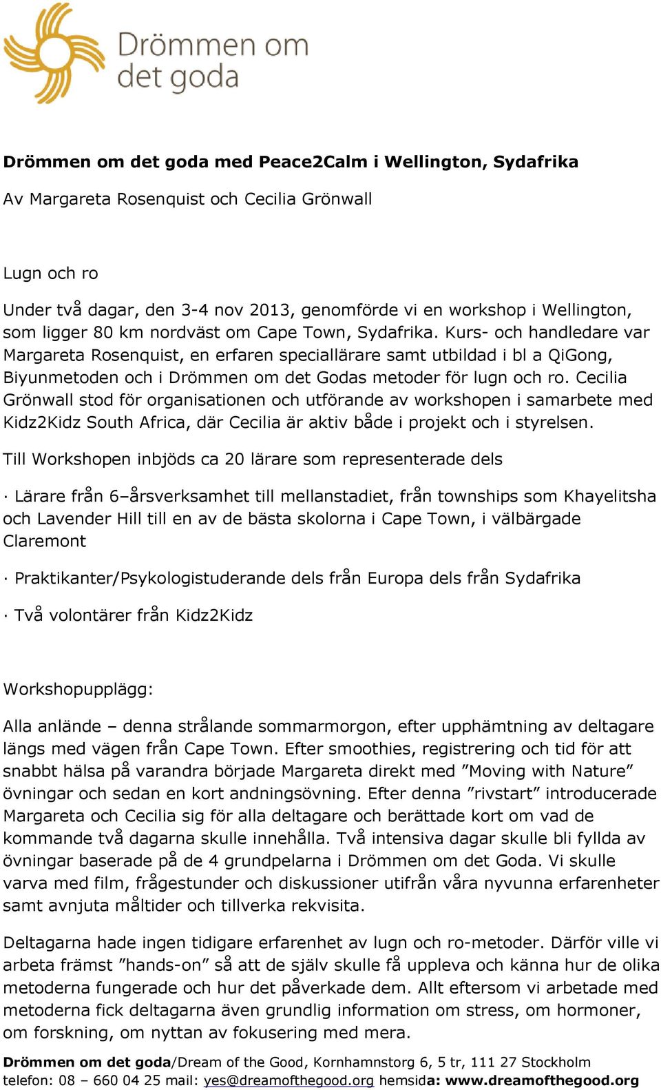 Kurs- och handledare var Margareta Rosenquist, en erfaren speciallärare samt utbildad i bl a QiGong, Biyunmetoden och i Drömmen om det Godas metoder för lugn och ro.