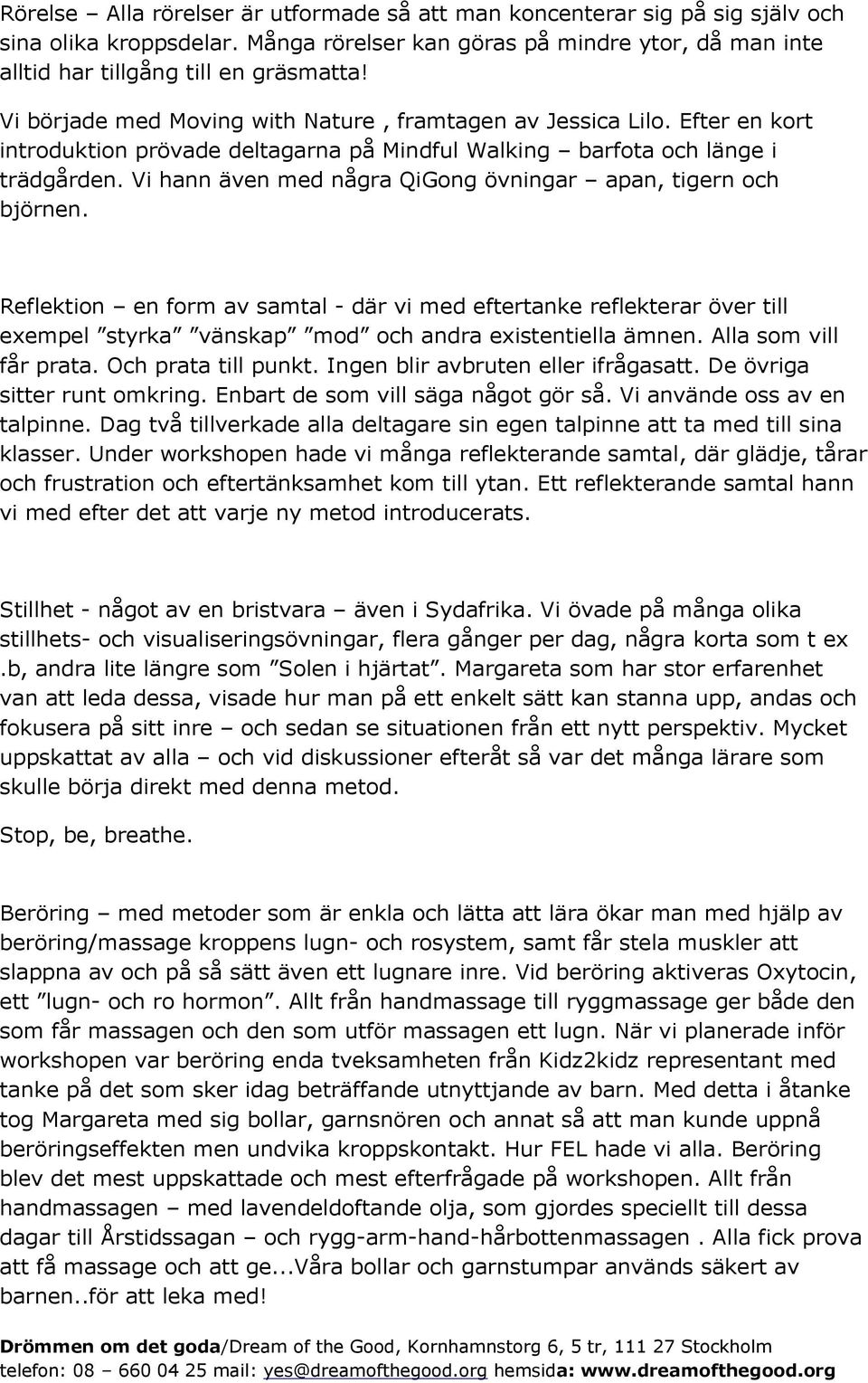 Vi hann även med några QiGong övningar apan, tigern och björnen. Reflektion en form av samtal - där vi med eftertanke reflekterar över till exempel styrka vänskap mod och andra existentiella ämnen.