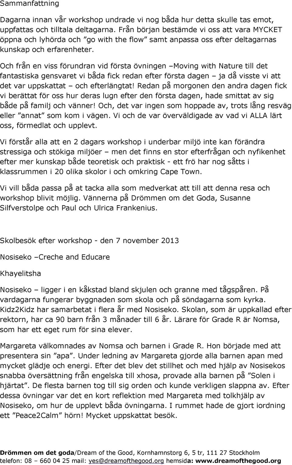 Och från en viss förundran vid första övningen Moving with Nature till det fantastiska gensvaret vi båda fick redan efter första dagen ja då visste vi att det var uppskattat och efterlängtat!