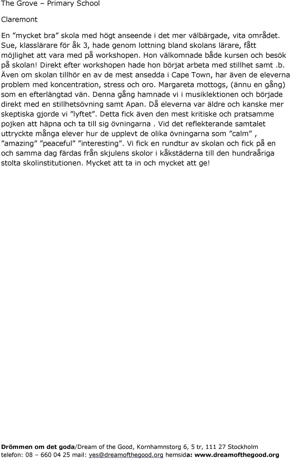 Direkt efter workshopen hade hon börjat arbeta med stillhet samt.b. Även om skolan tillhör en av de mest ansedda i Cape Town, har även de eleverna problem med koncentration, stress och oro.