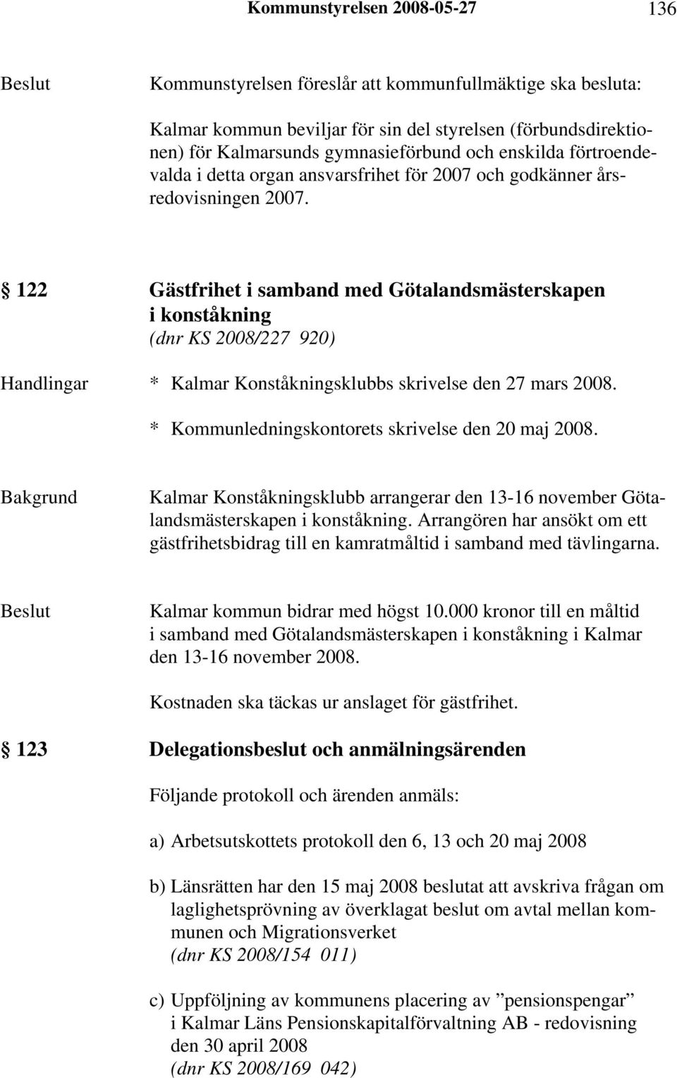 122 Gästfrihet i samband med Götalandsmästerskapen i konståkning (dnr KS 2008/227 920) Handlingar * Kalmar Konståkningsklubbs skrivelse den 27 mars 2008.