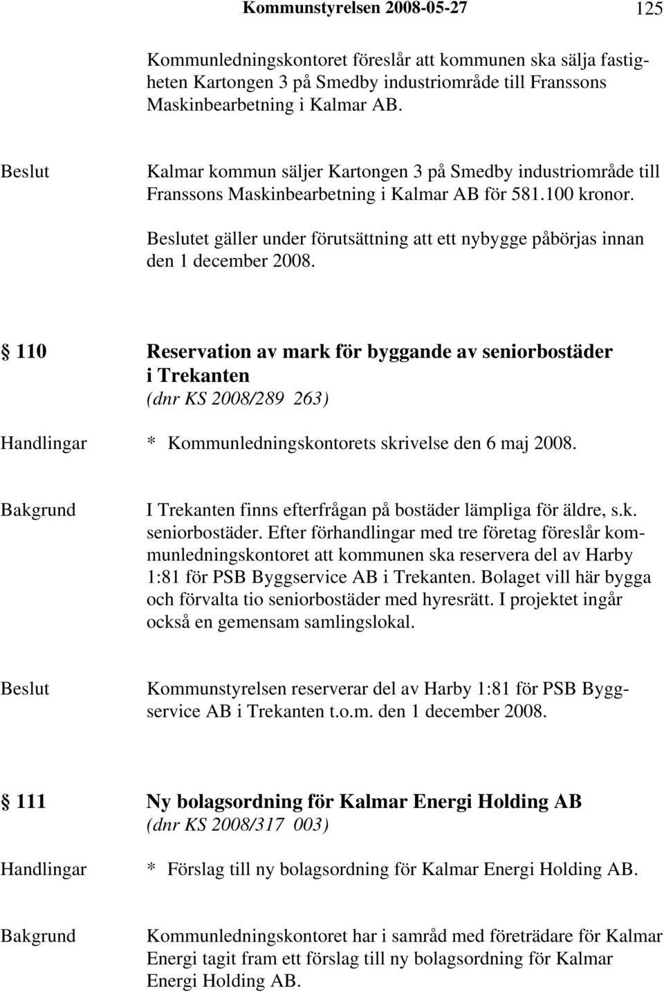 et gäller under förutsättning att ett nybygge påbörjas innan den 1 december 2008.