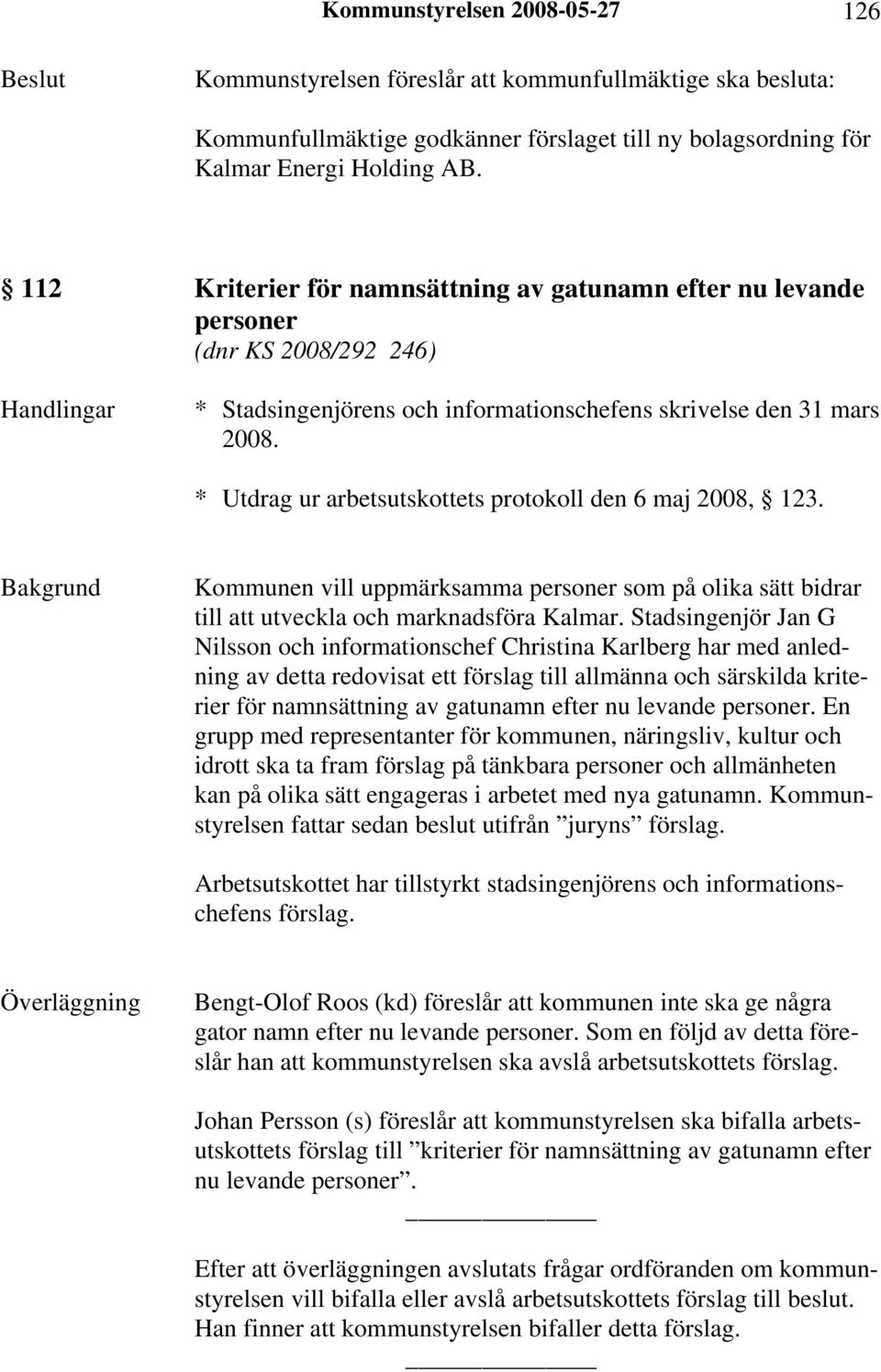 * Utdrag ur arbetsutskottets protokoll den 6 maj 2008, 123. Kommunen vill uppmärksamma personer som på olika sätt bidrar till att utveckla och marknadsföra Kalmar.