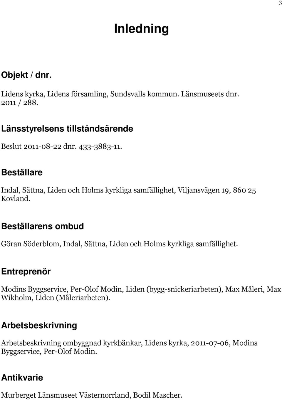 Beställarens ombud Göran Söderblom, Indal, Sättna, Liden och Holms kyrkliga samfällighet.