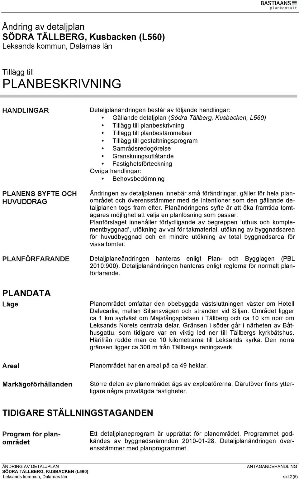 gestaltningsprogram Samrådsredogörelse Granskningsutlåtande Fastighetsförteckning Övriga handlingar: Behovsbedömning Ändringen av detaljplanen innebär små förändringar, gäller för hela planområdet