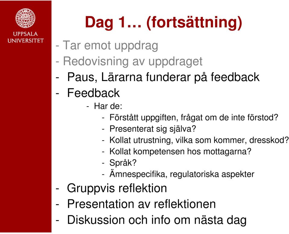 - Kollat utrustning, vilka som kommer, dresskod? - Kollat kompetensen hos mottagarna? - Språk?