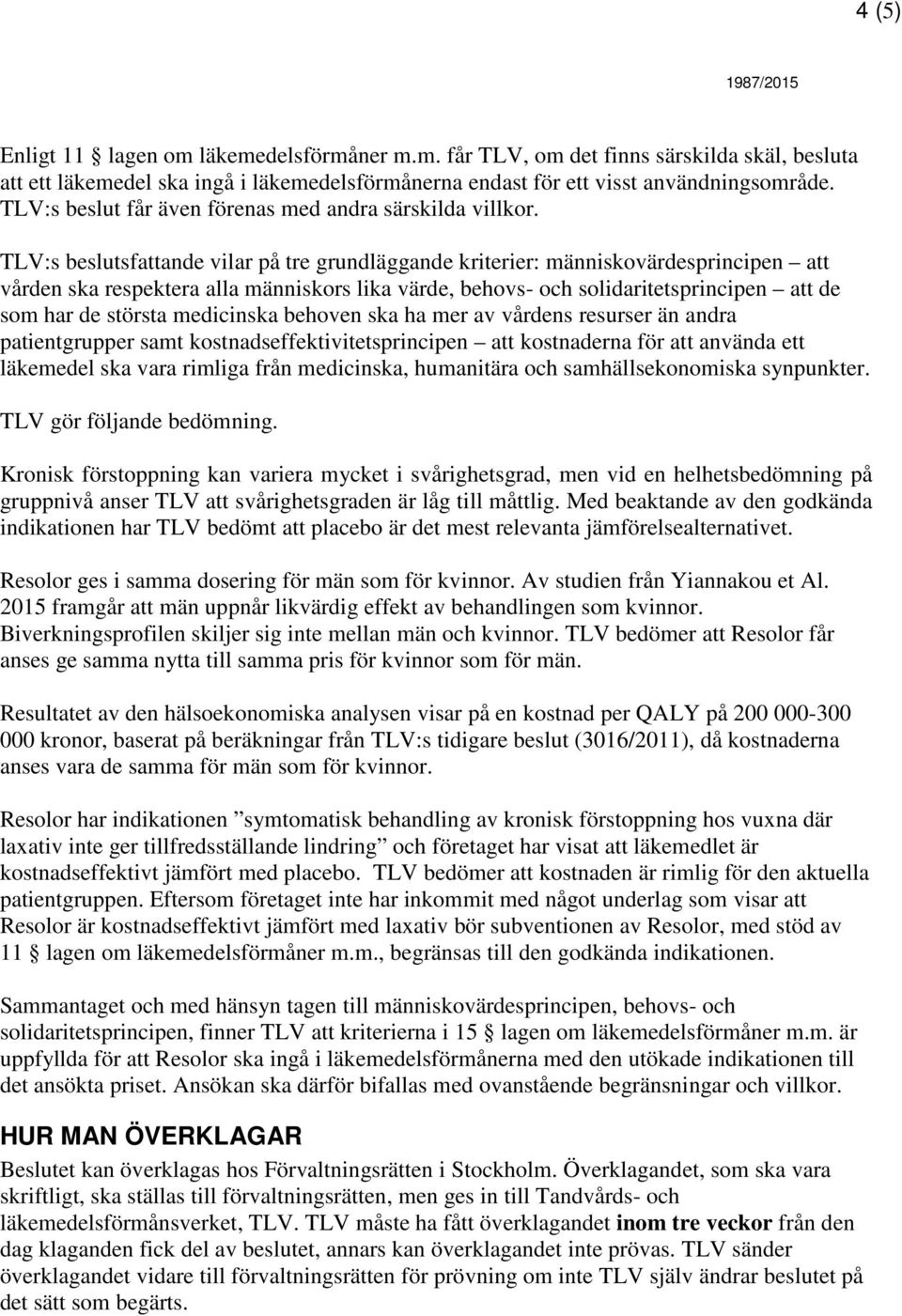 TLV:s beslutsfattande vilar på tre grundläggande kriterier: människovärdesprincipen att vården ska respektera alla människors lika värde, behovs- och solidaritetsprincipen att de som har de största