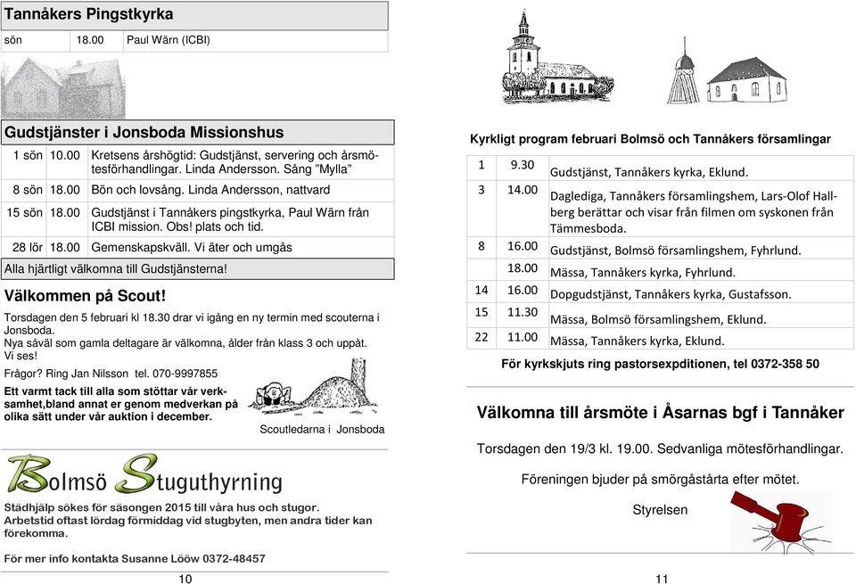 Vi äter och umgås Alla hjärtligt välkomna till Gudstjänsterna! Välkommen på Scout! Torsdagen den 5 februari kl 18.30 drar vi igång en ny termin med scouterna i Jonsboda.