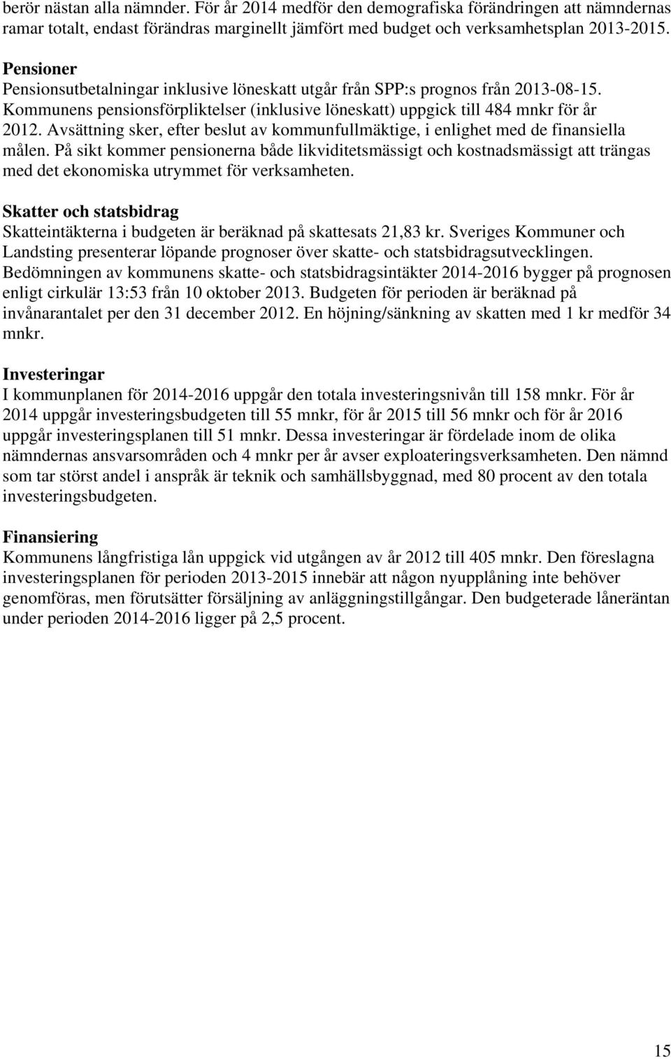 Avsättning sker, efter beslut av kommunfullmäktige, i enlighet med de finansiella målen.