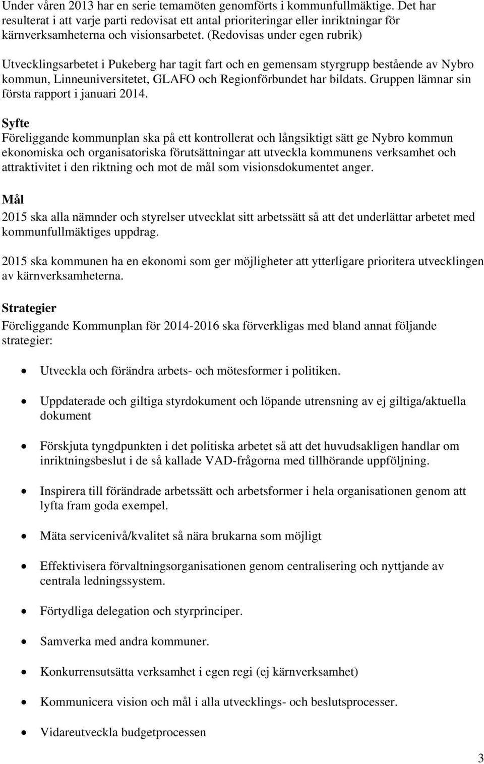 (Redovisas under egen rubrik) Utvecklingsarbetet i Pukeberg har tagit fart och en gemensam styrgrupp bestående av Nybro kommun, Linneuniversitetet, GLAFO och Regionförbundet har bildats.