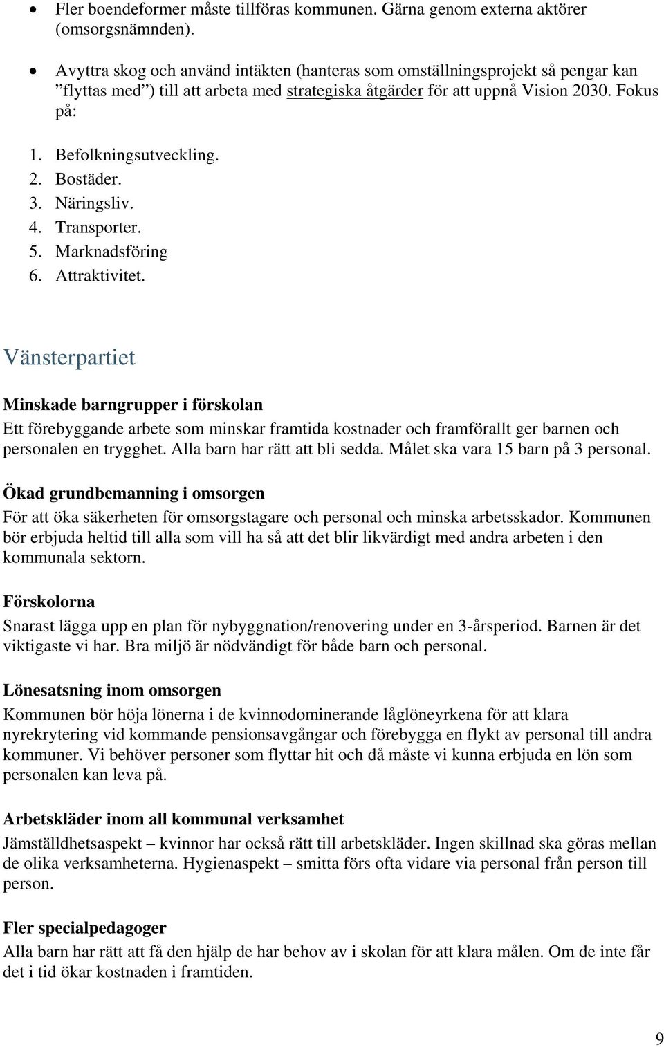 2. Bostäder. 3. Näringsliv. 4. Transporter. 5. Marknadsföring 6. Attraktivitet.