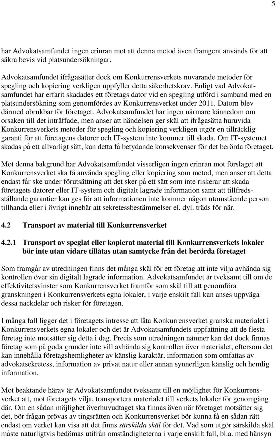 Enligt vad Advokatsamfundet har erfarit skadades ett företags dator vid en spegling utförd i samband med en platsundersökning som genomfördes av Konkurrensverket under 2011.