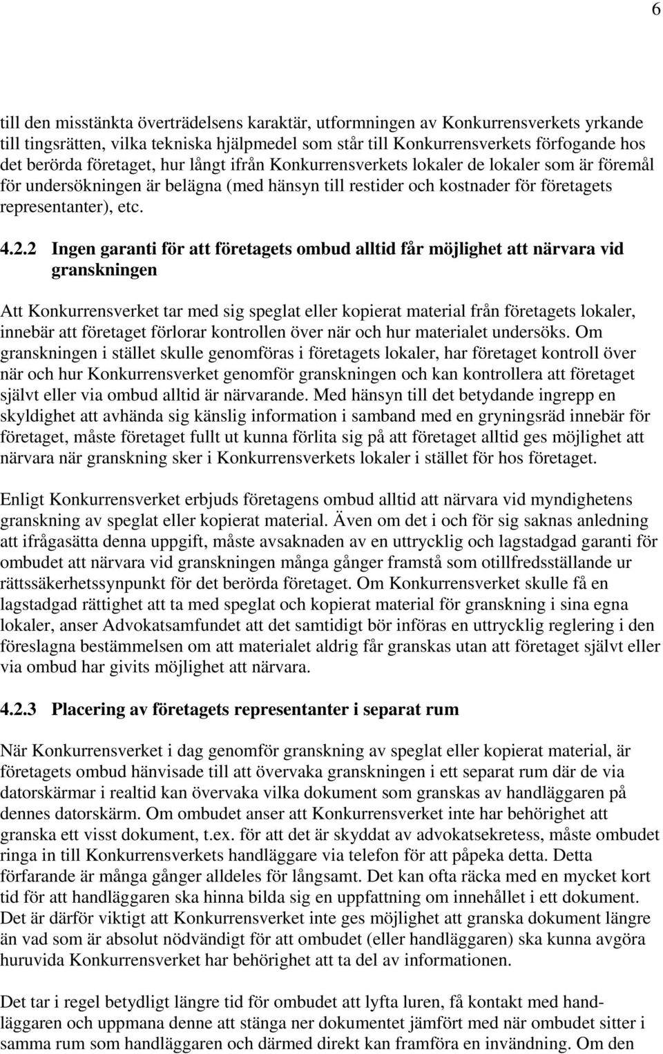 2 Ingen garanti för att företagets ombud alltid får möjlighet att närvara vid granskningen Att Konkurrensverket tar med sig speglat eller kopierat material från företagets lokaler, innebär att