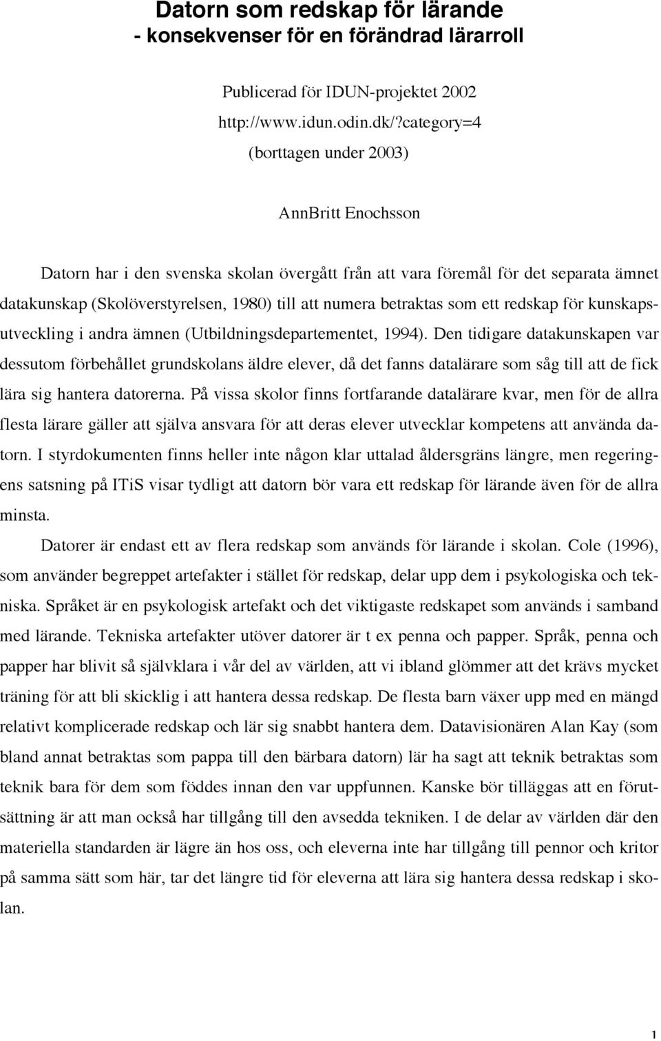 betraktas som ett redskap för kunskapsutveckling i andra ämnen (Utbildningsdepartementet, 1994).