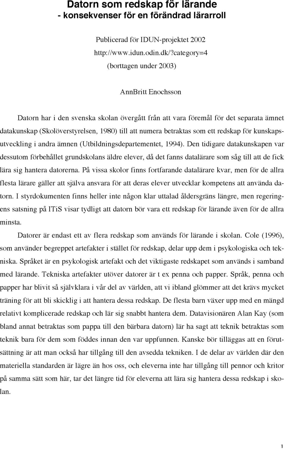 betraktas som ett redskap för kunskapsutveckling i andra ämnen (Utbildningsdepartementet, 1994).