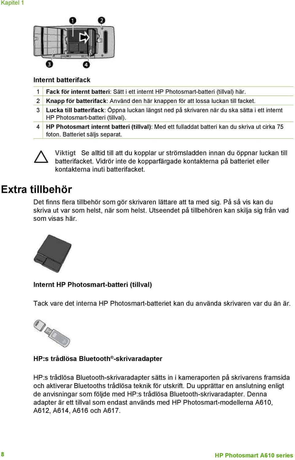 3 Lucka till batterifack: Öppna luckan längst ned på skrivaren när du ska sätta i ett internt HP Photosmart-batteri (tillval).