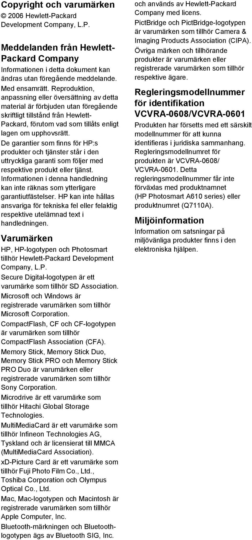 De garantier som finns för HP:s produkter och tjänster står i den uttryckliga garanti som följer med respektive produkt eller tjänst.