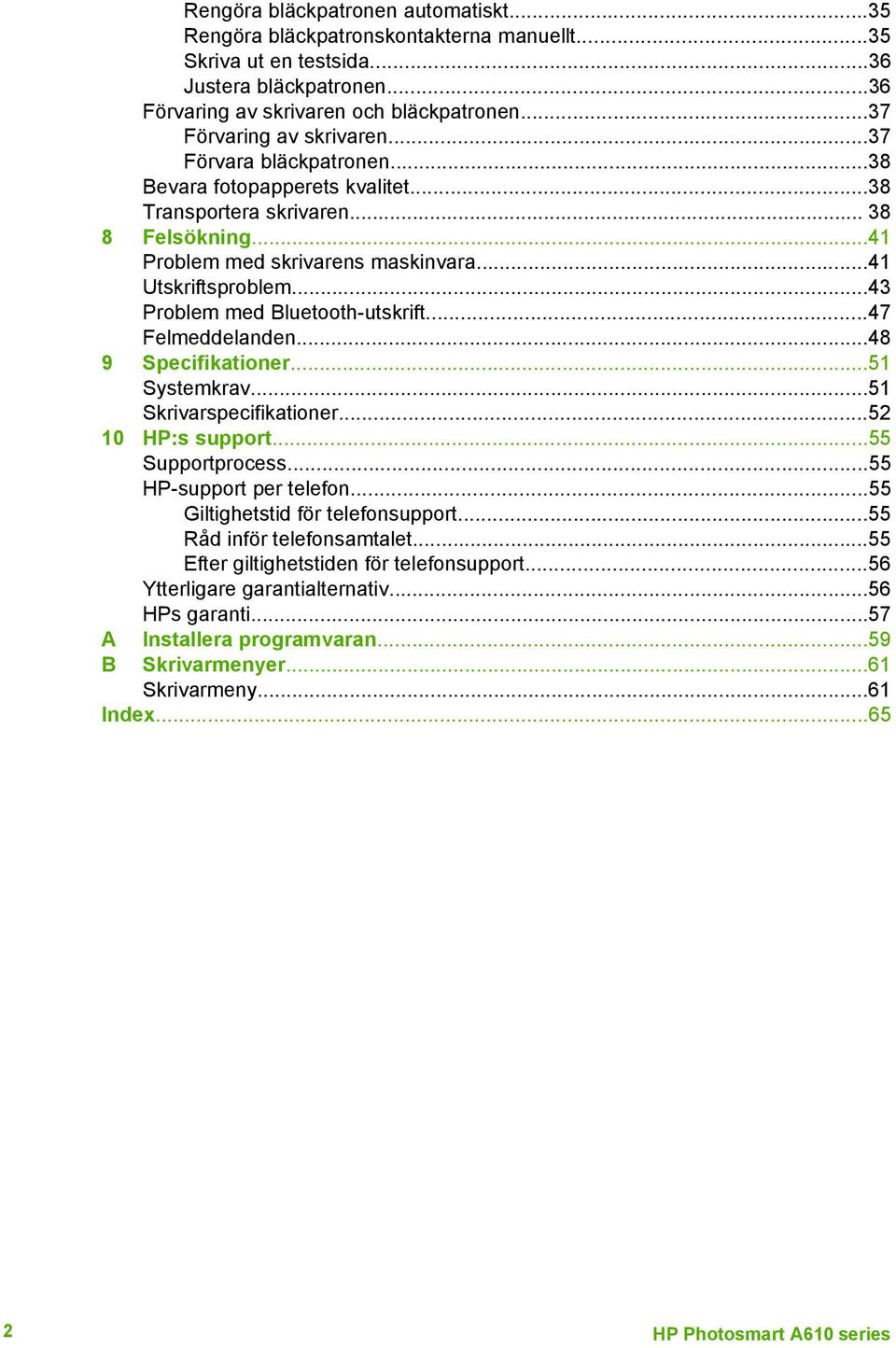 ..43 Problem med Bluetooth-utskrift...47 Felmeddelanden...48 9 Specifikationer...51 Systemkrav...51 Skrivarspecifikationer...52 10 HP:s support...55 Supportprocess...55 HP-support per telefon.