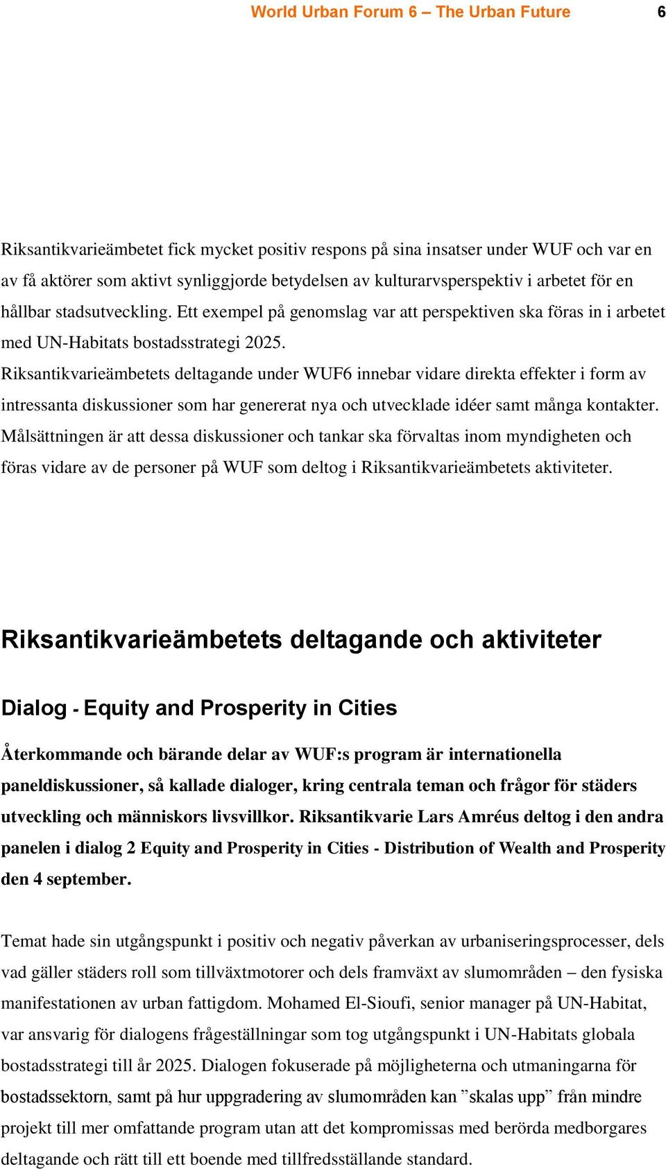 Riksantikvarieämbetets deltagande under WUF6 innebar vidare direkta effekter i form av intressanta diskussioner som har genererat nya och utvecklade idéer samt många kontakter.