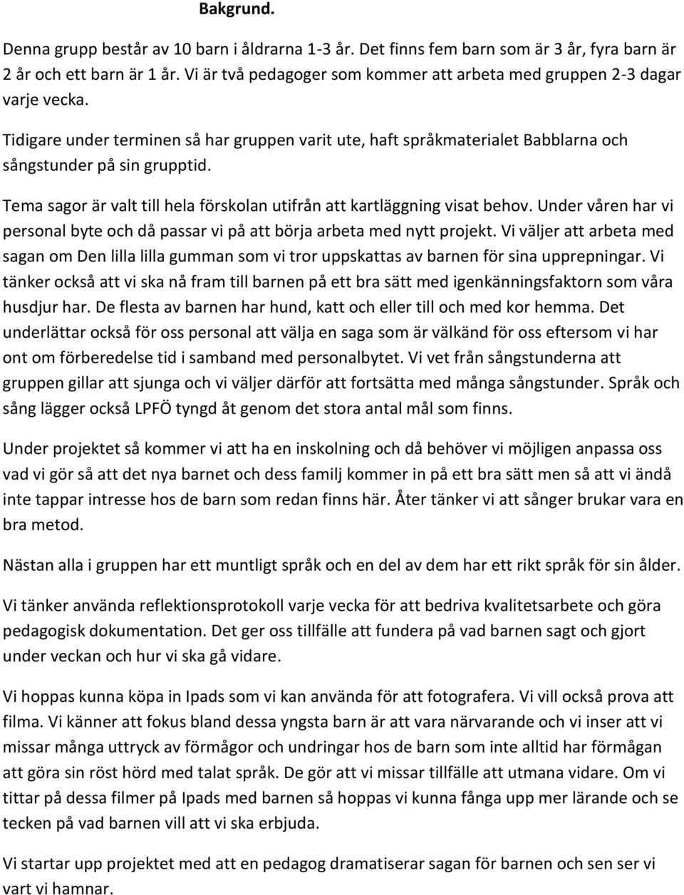 Tema sagor är valt till hela förskolan utifrån att kartläggning visat behov. Under våren har vi personal byte och då passar vi på att börja arbeta med nytt projekt.