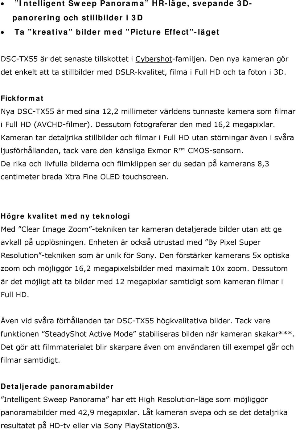 Fickformat Nya DSC-TX55 är med sina 12,2 millimeter världens tunnaste kamera som filmar i Full HD (AVCHD-filmer). Dessutom fotograferar den med 16,2 megapixlar.