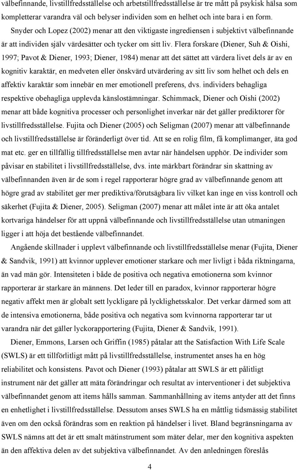 Flera forskare (Diener, Suh & Oishi, 1997; Pavot & Diener, 1993; Diener, 1984) menar att det sättet att värdera livet dels är av en kognitiv karaktär, en medveten eller önskvärd utvärdering av sitt