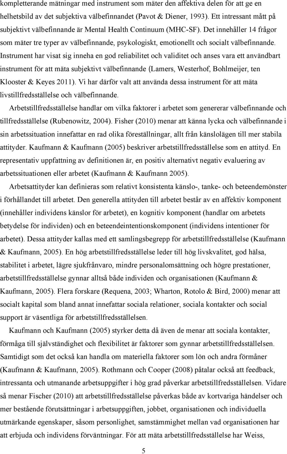 Instrument har visat sig inneha en god reliabilitet och validitet och anses vara ett användbart instrument för att mäta subjektivt välbefinnande (Lamers, Westerhof, Bohlmeijer, ten Klooster & Keyes