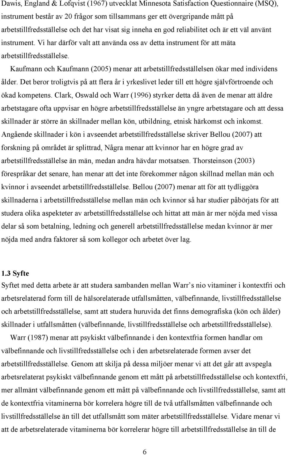 Kaufmann och Kaufmann (2005) menar att arbetstillfredsställelsen ökar med individens ålder. Det beror troligtvis på att flera år i yrkeslivet leder till ett högre självförtroende och ökad kompetens.