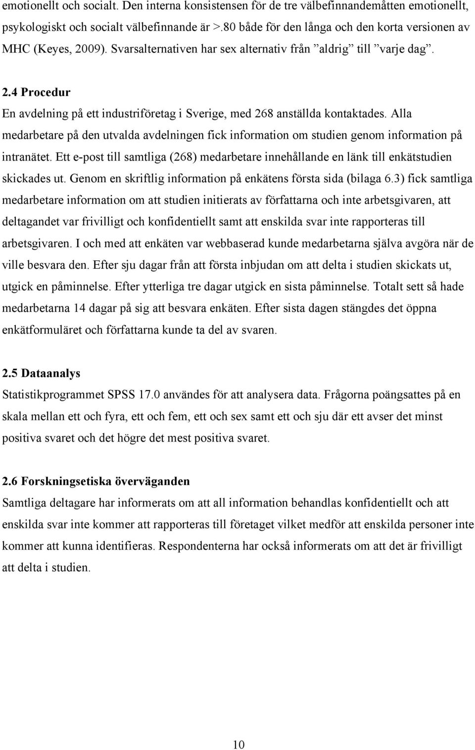 Alla medarbetare på den utvalda avdelningen fick information om studien genom information på intranätet. Ett e-post till samtliga (268) medarbetare innehållande en länk till enkätstudien skickades ut.