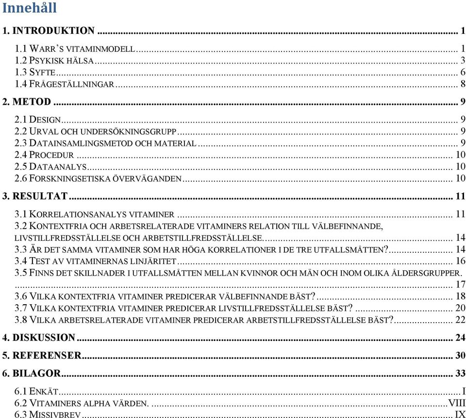 1 KORRELATIONSANALYS VITAMINER... 11 3.2 KONTEXTFRIA OCH ARBETSRELATERADE VITAMINERS RELATION TILL VÄLBEFINNANDE, LIVSTILLFREDSSTÄLLELSE OCH ARBETSTILLFREDSSTÄLLELSE... 14 3.