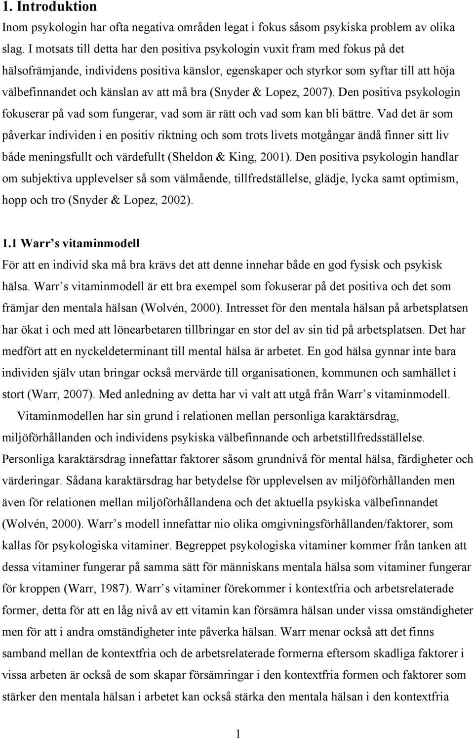 att må bra (Snyder & Lopez, 2007). Den positiva psykologin fokuserar på vad som fungerar, vad som är rätt och vad som kan bli bättre.