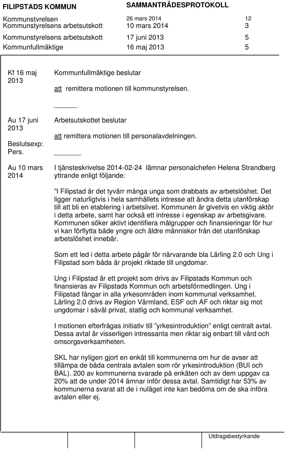 I tjänsteskrivelse 2014-02-24 lämnar personalchefen Helena Strandberg yttrande enligt följande: I Filipstad är det tyvärr många unga som drabbats av arbetslöshet.