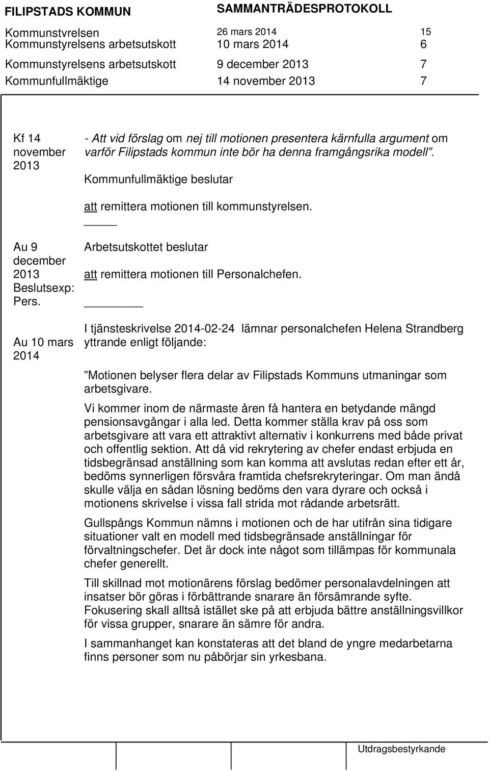 Au 9 december 2013 Beslutsexp: Pers. Au 10 mars 2014 Arbetsutskottet beslutar att remittera motionen till Personalchefen.