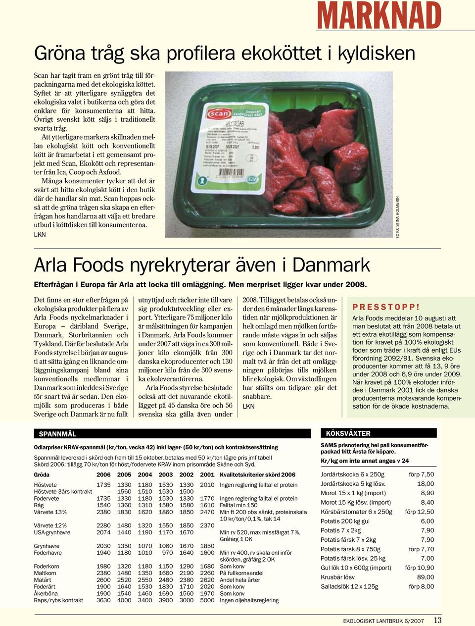 Att ytterligare markera skillnaden mellan ekologiskt kött och konventionellt kött är framarbetat i ett gemensamt projekt med Scan, Ekokött och representanter från Ica, Coop och Axfood.