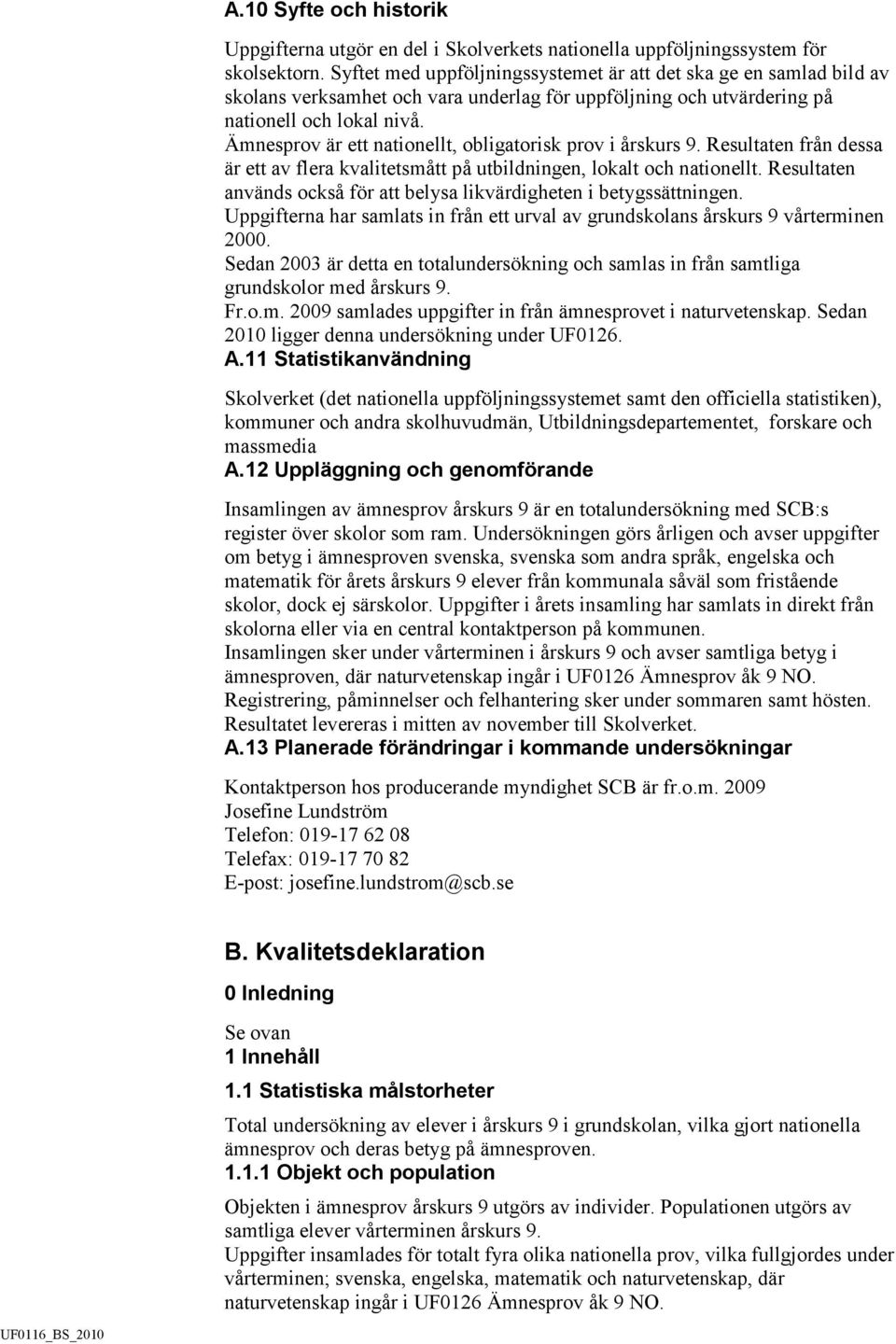 Ämnesprov är ett nationellt, obligatorisk prov i årskurs 9. Resultaten från dessa är ett av flera kvalitetsmått på utbildningen, lokalt och nationellt.